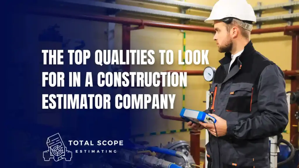 Top Qualities To Look For In A Construction Estimator Company